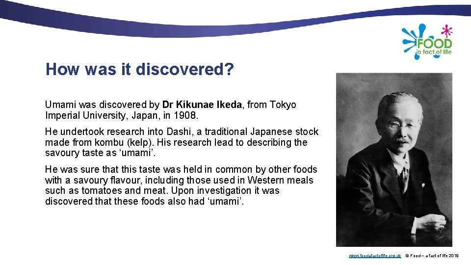 How was it discovered? Umami was discovered by Dr Kikunae Ikeda, from Tokyo Imperial