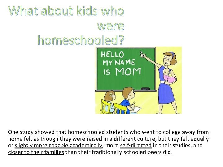 What about kids who were homeschooled? One study showed that homeschooled students who went