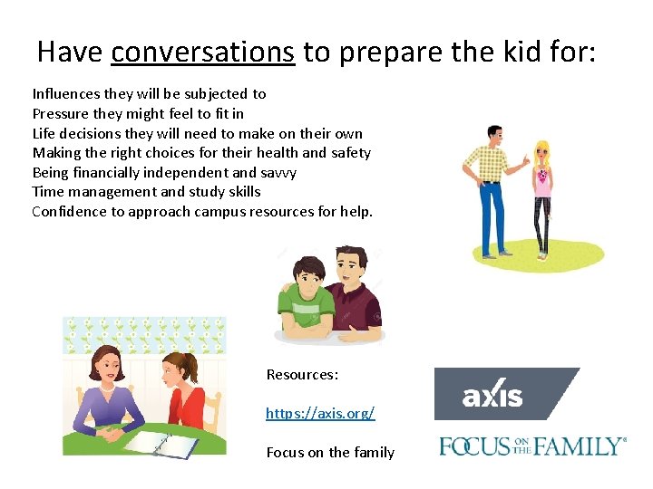 Have conversations to prepare the kid for: Influences they will be subjected to Pressure