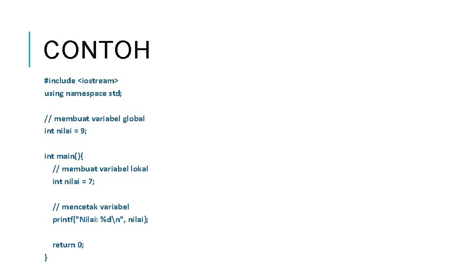 CONTOH #include <iostream> using namespace std; // membuat variabel global int nilai = 9;