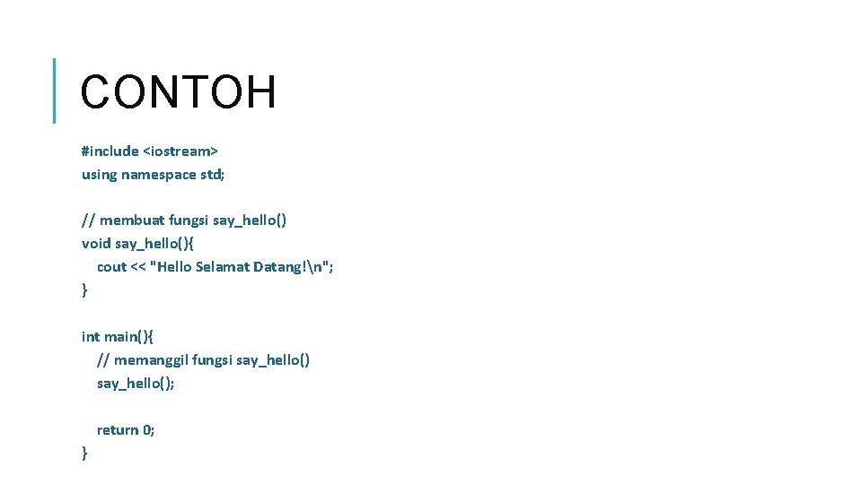 CONTOH #include <iostream> using namespace std; // membuat fungsi say_hello() void say_hello(){ cout <<