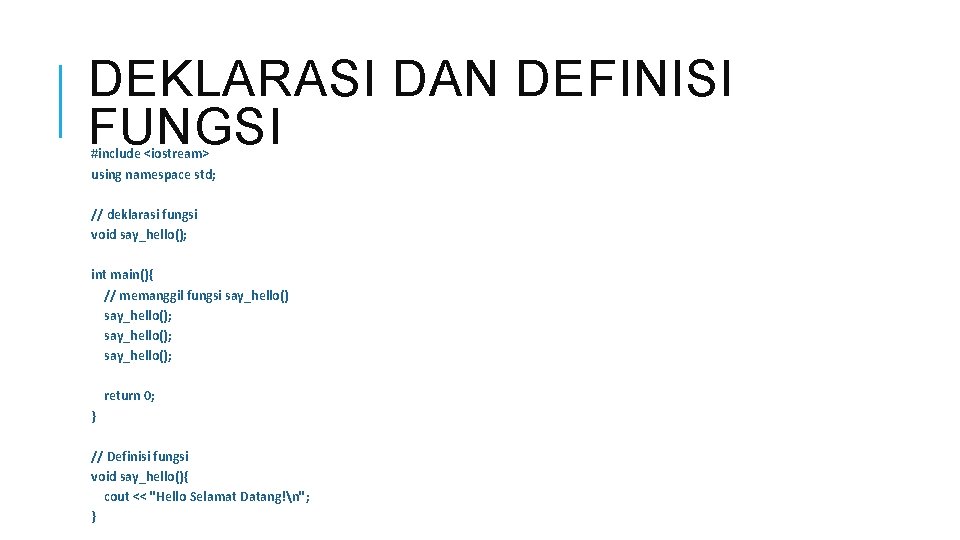 DEKLARASI DAN DEFINISI FUNGSI #include <iostream> using namespace std; // deklarasi fungsi void say_hello();