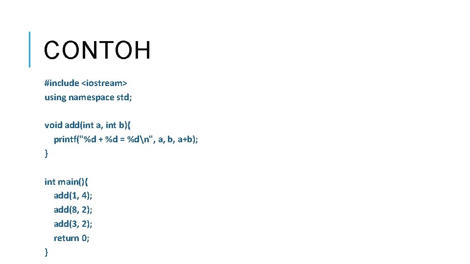 CONTOH #include <iostream> using namespace std; void add(int a, int b){ printf("%d + %d