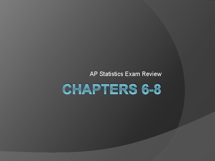 AP Statistics Exam Review CHAPTERS 6 -8 