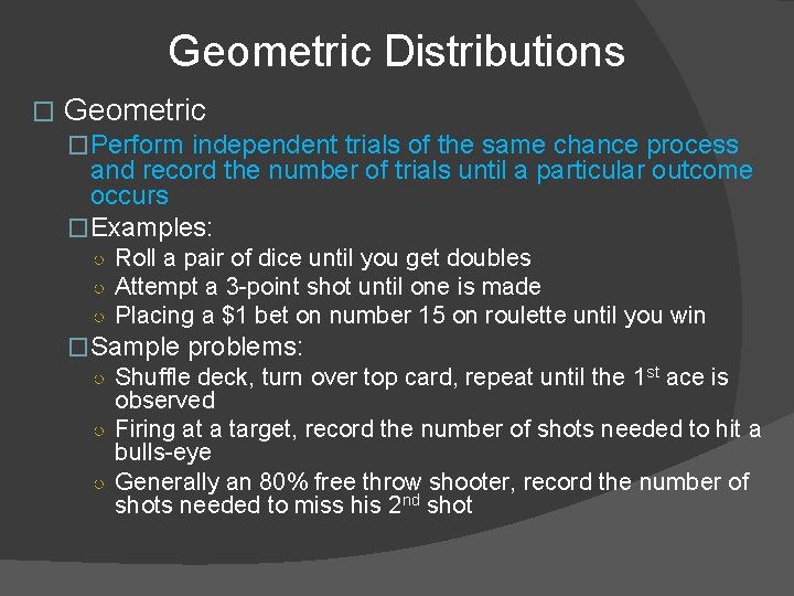 Geometric Distributions � Geometric �Perform independent trials of the same chance process and record