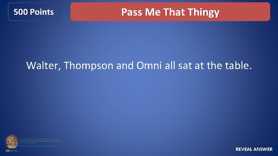 500 Points Pass Me That Thingy Walter, Thompson and Omni all sat at the