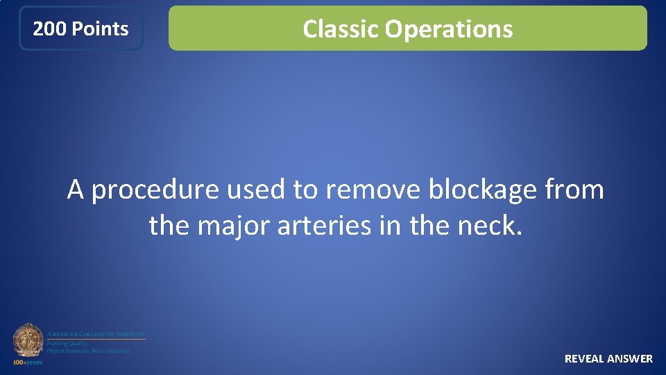 200 Points Classic Operations A procedure used to remove blockage from the major arteries