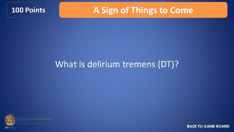 100 Points A Sign of Things to Come What is delirium tremens (DT)? BACK
