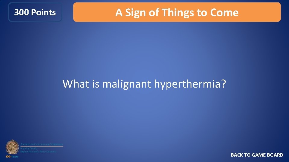 300 Points A Sign of Things to Come What is malignant hyperthermia? BACK TO