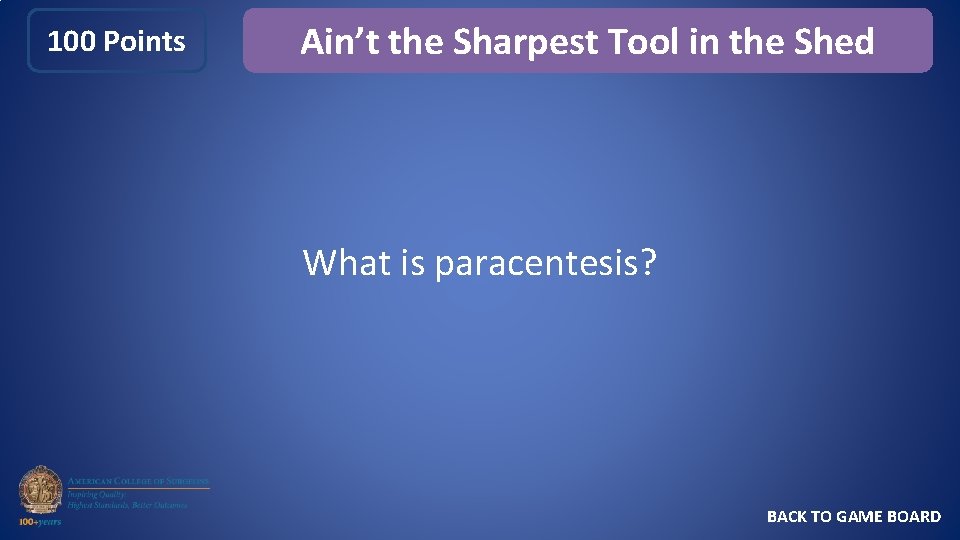 100 Points Ain’t the Sharpest Tool in the Shed What is paracentesis? BACK TO