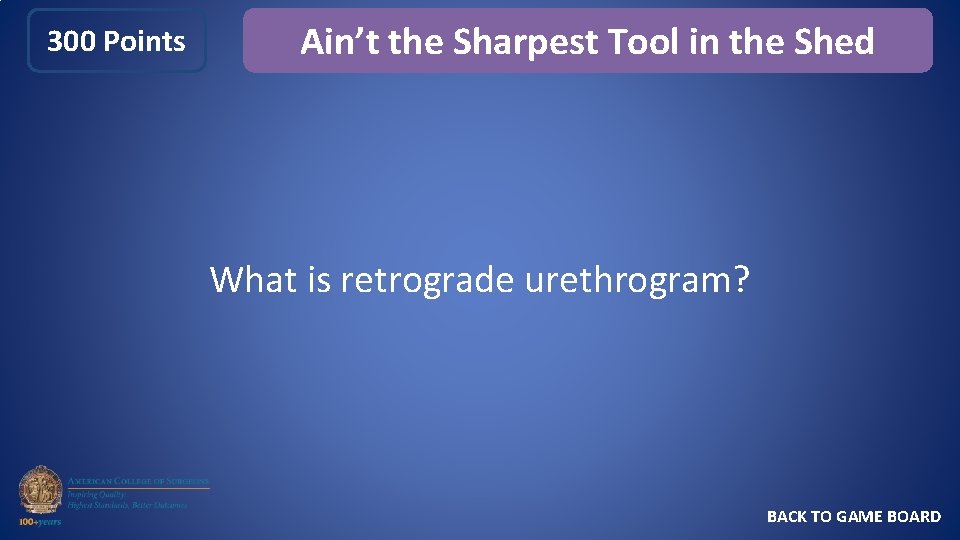 300 Points Ain’t the Sharpest Tool in the Shed What is retrograde urethrogram? BACK