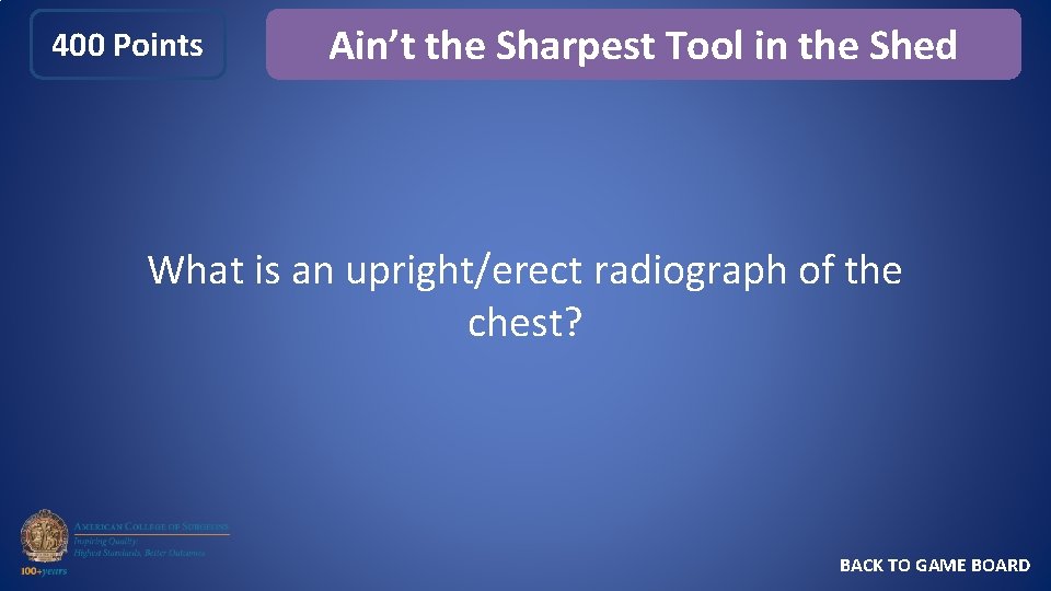 400 Points Ain’t the Sharpest Tool in the Shed What is an upright/erect radiograph