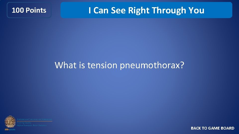 100 Points I Can See Right Through You What is tension pneumothorax? BACK TO