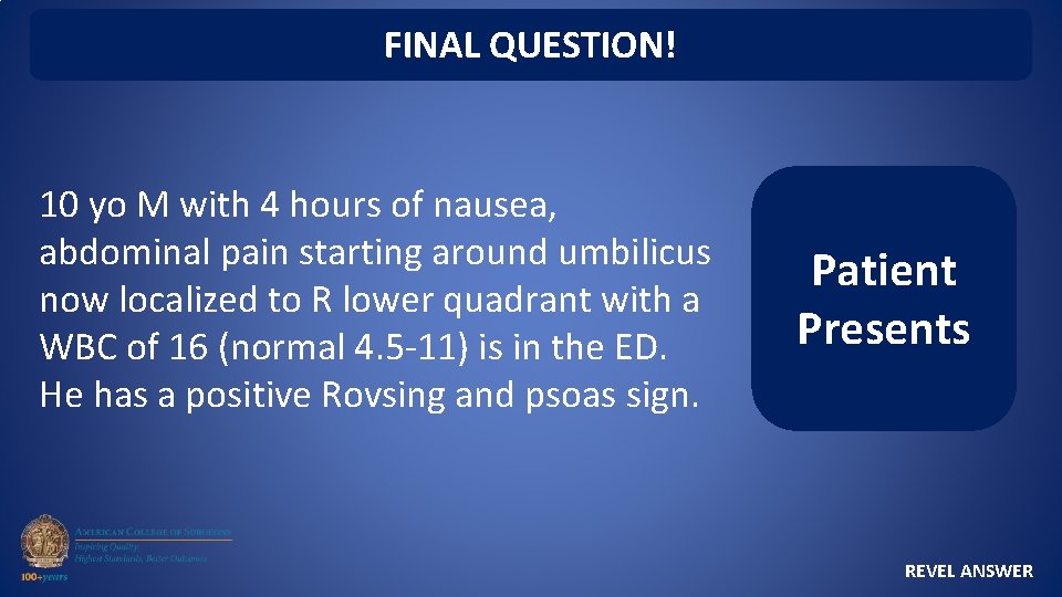 FINAL QUESTION! 10 yo M with 4 hours of nausea, abdominal pain starting around