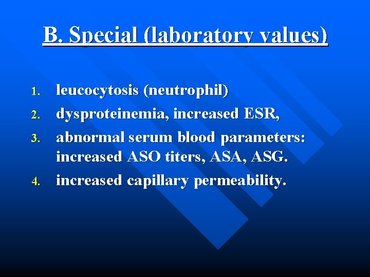 B. Special (laboratory values) 1. 2. 3. 4. leucocytosis (neutrophil) dysproteinemia, increased ESR, abnormal