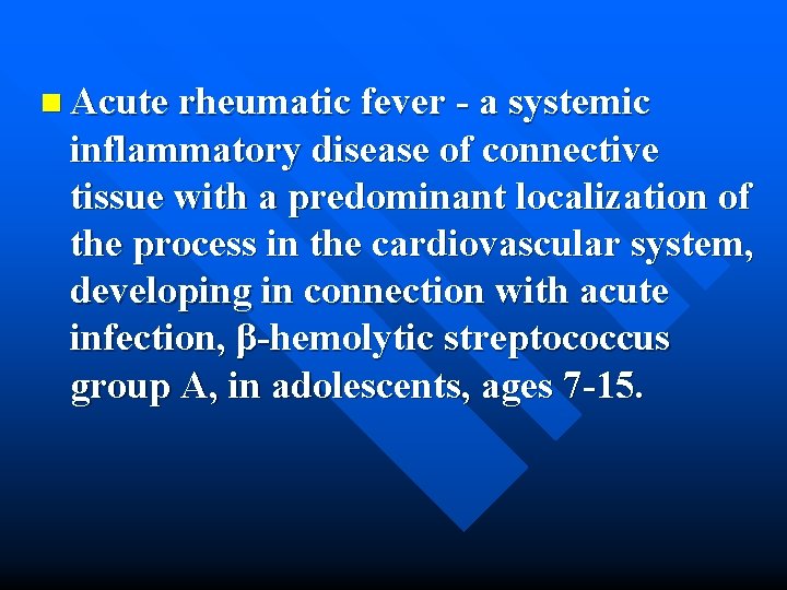 n Acute rheumatic fever - a systemic inflammatory disease of connective tissue with a