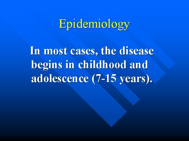 Epidemiology In most cases, the disease begins in childhood and adolescence (7 -15 years).