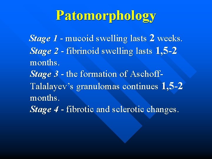 Patomorphology Stage 1 - mucoid swelling lasts 2 weeks. Stage 2 - fibrinoid swelling