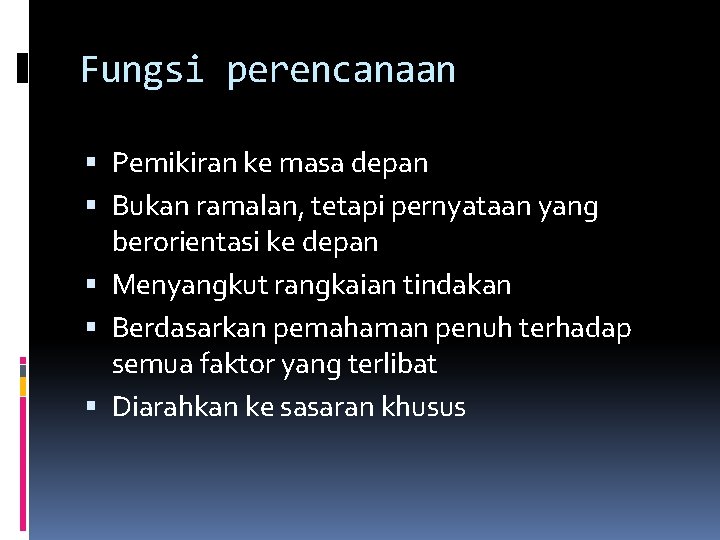 Fungsi perencanaan Pemikiran ke masa depan Bukan ramalan, tetapi pernyataan yang berorientasi ke depan