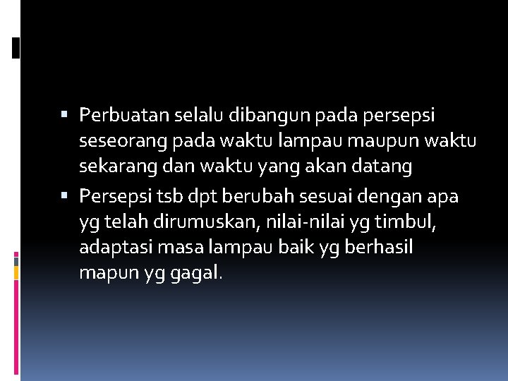  Perbuatan selalu dibangun pada persepsi seseorang pada waktu lampau maupun waktu sekarang dan