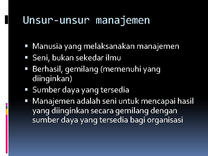 Unsur-unsur manajemen Manusia yang melaksanakan manajemen Seni, bukan sekedar ilmu Berhasil, gemilang (memenuhi yang