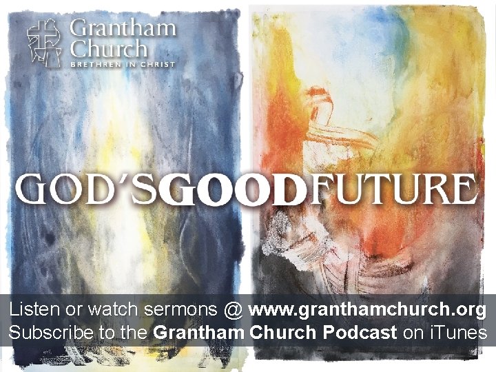 Listen or watch sermons @ www. granthamchurch. org Subscribe to the Grantham Church Podcast