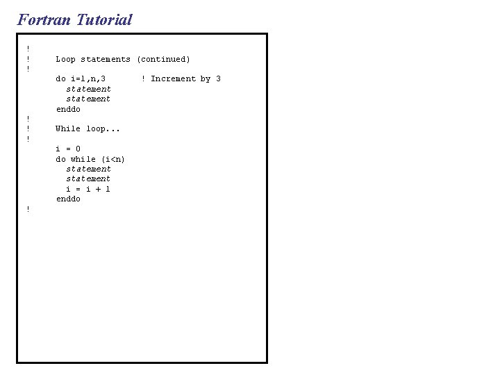 Fortran Tutorial ! ! ! Loop statements (continued) do i=1, n, 3 statement enddo