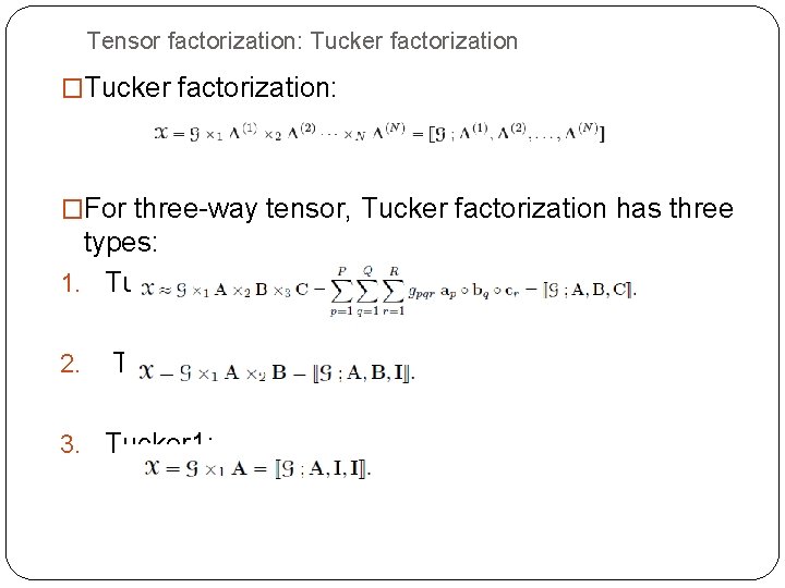 Tensor factorization: Tucker factorization �Tucker factorization: �For three-way tensor, Tucker factorization has three types: