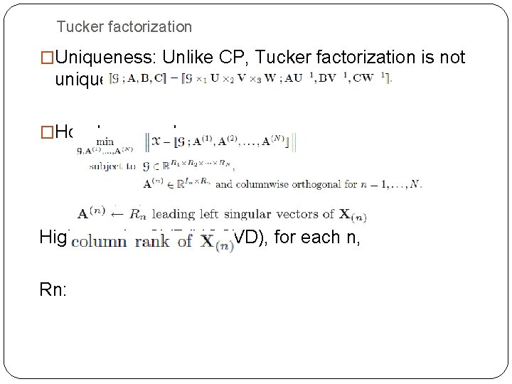 Tucker factorization �Uniqueness: Unlike CP, Tucker factorization is not unique. �How to compute: Higher-order