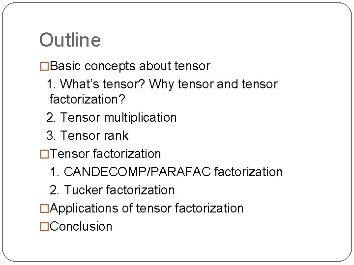 Outline �Basic concepts about tensor 1. What’s tensor? Why tensor and tensor factorization? 2.