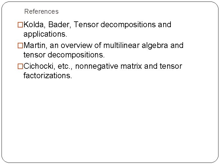 References �Kolda, Bader, Tensor decompositions and applications. �Martin, an overview of multilinear algebra and