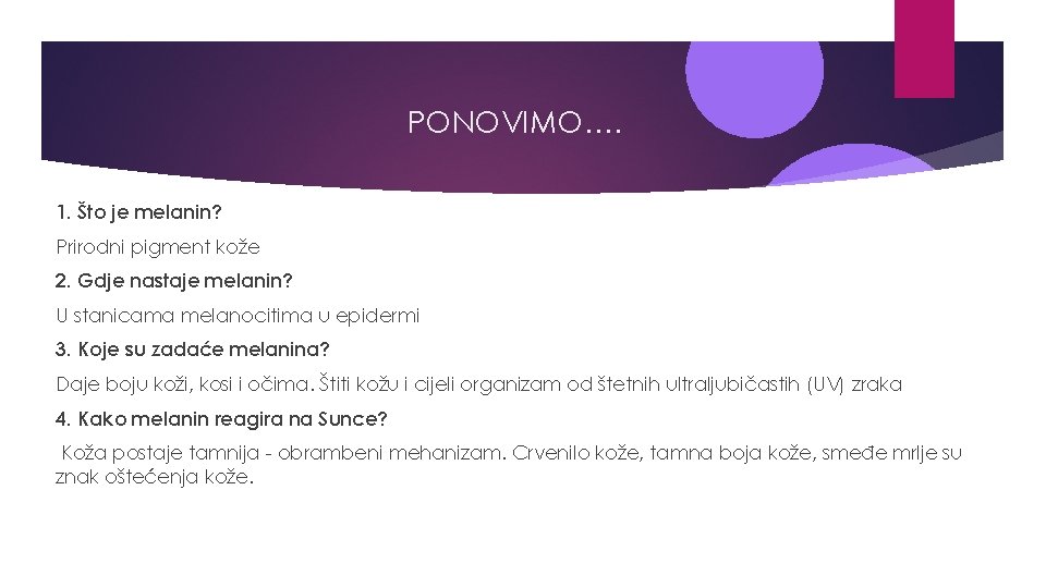 PONOVIMO…. 1. Što je melanin? Prirodni pigment kože 2. Gdje nastaje melanin? U stanicama