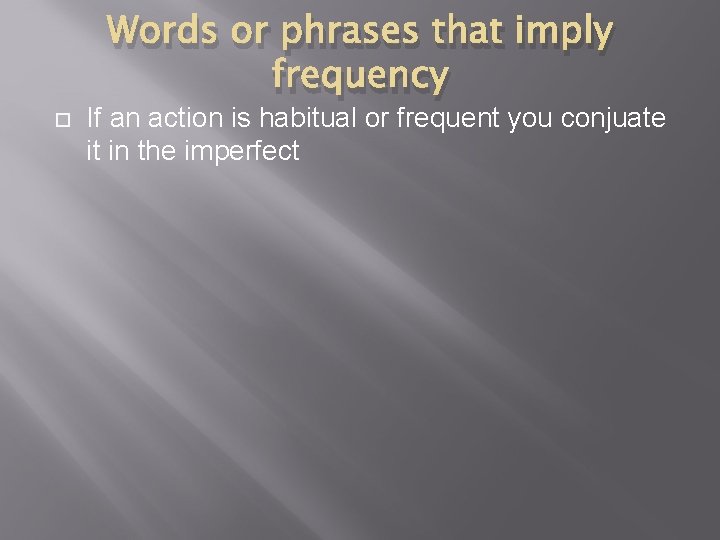 Words or phrases that imply frequency If an action is habitual or frequent you Words or phrases that imply frequency If an action is habitual or frequent you