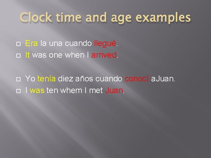 Clock time and age examples Era la una cuando llegué. It was one when