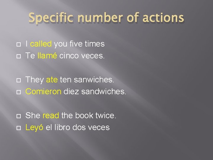 Specific number of actions I called you five times Te llamé cinco veces. They