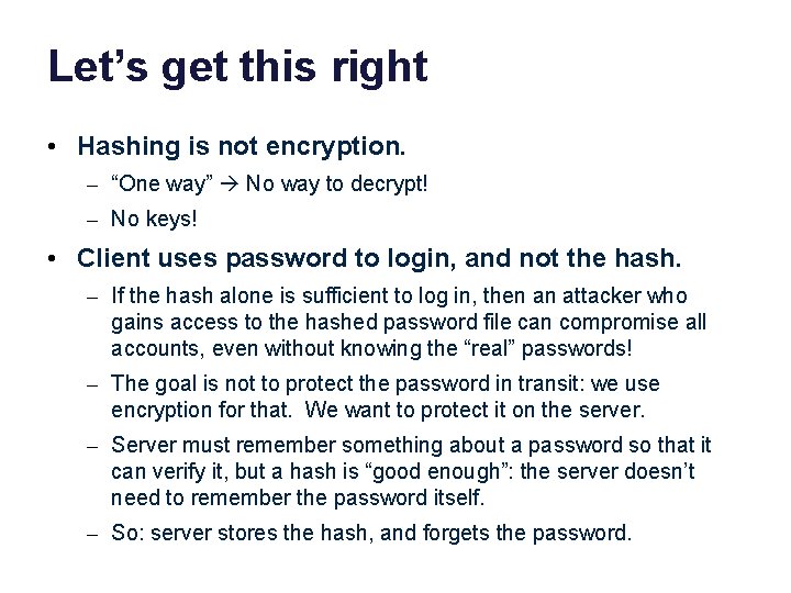Let’s get this right • Hashing is not encryption. – “One way” No way