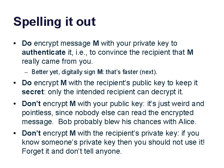 Spelling it out • Do encrypt message M with your private key to authenticate