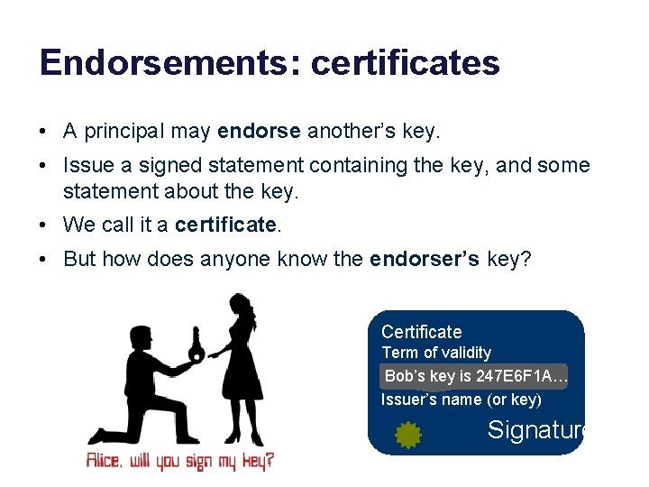 Endorsements: certificates • A principal may endorse another’s key. • Issue a signed statement