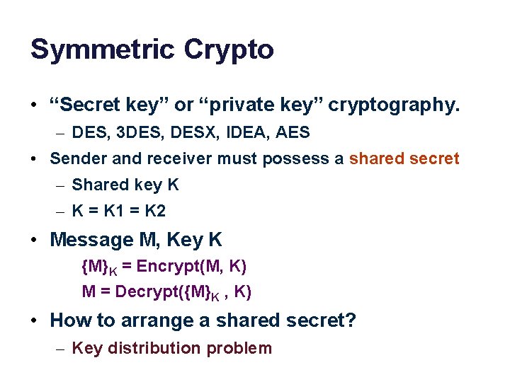 Symmetric Crypto • “Secret key” or “private key” cryptography. – DES, 3 DES, DESX,