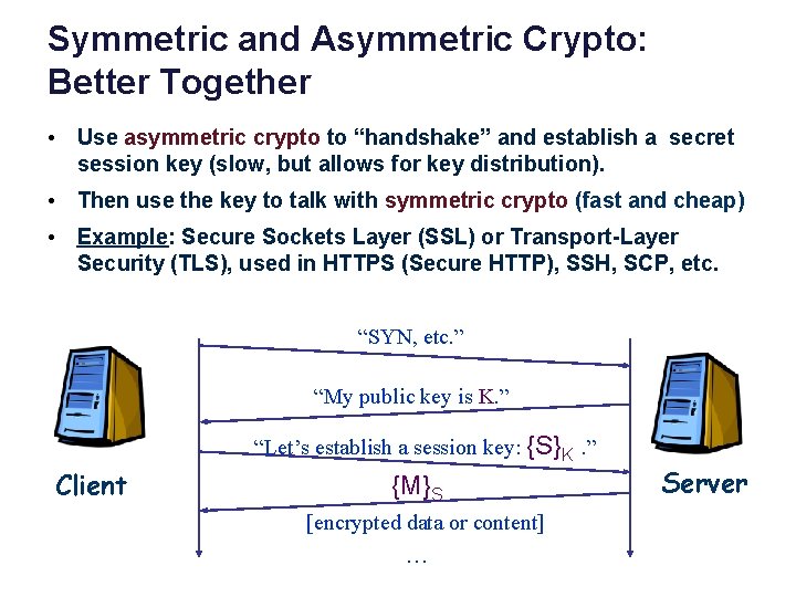 Symmetric and Asymmetric Crypto: Better Together • Use asymmetric crypto to “handshake” and establish