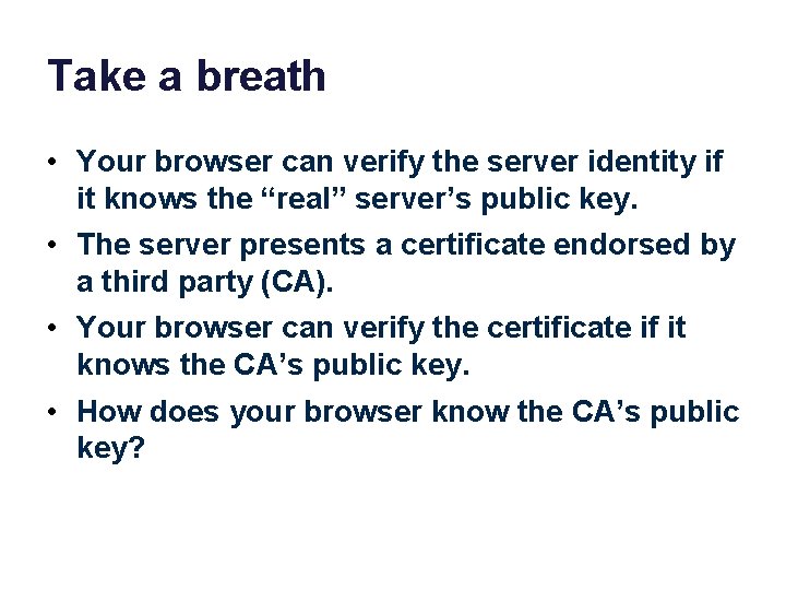 Take a breath • Your browser can verify the server identity if it knows