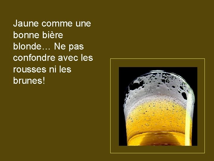 Jaune comme une bonne bière blonde… Ne pas confondre avec les rousses ni les