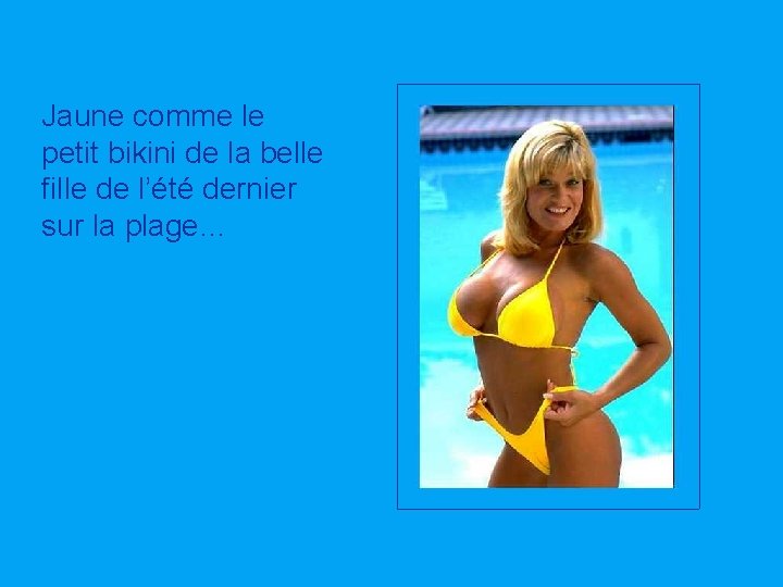 Jaune comme le petit bikini de la belle fille de l’été dernier sur la