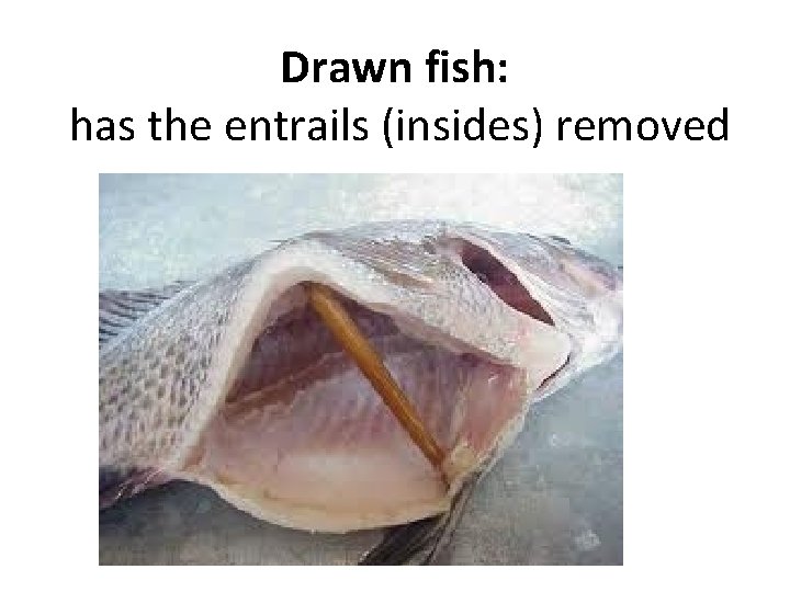 Drawn fish: has the entrails (insides) removed Drawn fish: has the entrails (insides) removed