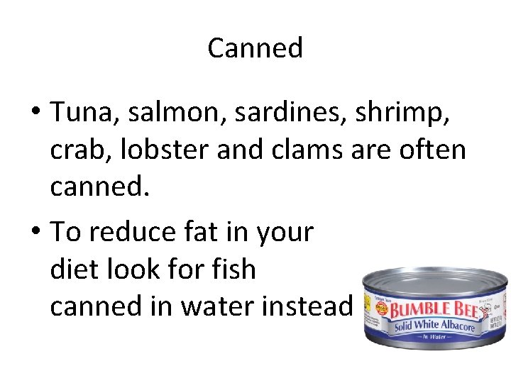 Canned • Tuna, salmon, sardines, shrimp, crab, lobster and clams are often canned. • Canned • Tuna, salmon, sardines, shrimp, crab, lobster and clams are often canned. •