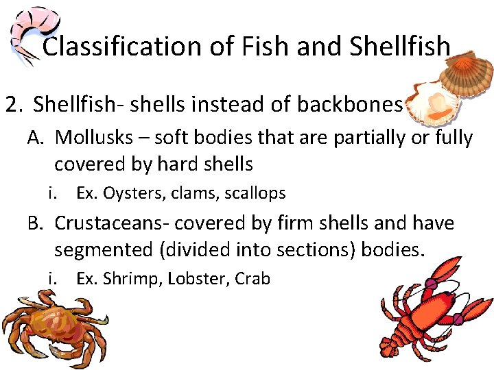 Classification of Fish and Shellfish 2. Shellfish- shells instead of backbones A. Mollusks – Classification of Fish and Shellfish 2. Shellfish- shells instead of backbones A. Mollusks –