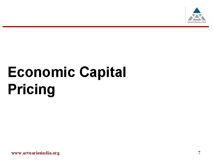 Economic Capital Pricing www. actuariesindia. org 7 