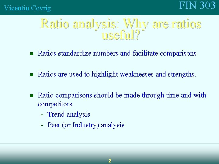 FIN 303 Vicentiu Covrig Ratio analysis: Why are ratios useful? n Ratios standardize numbers