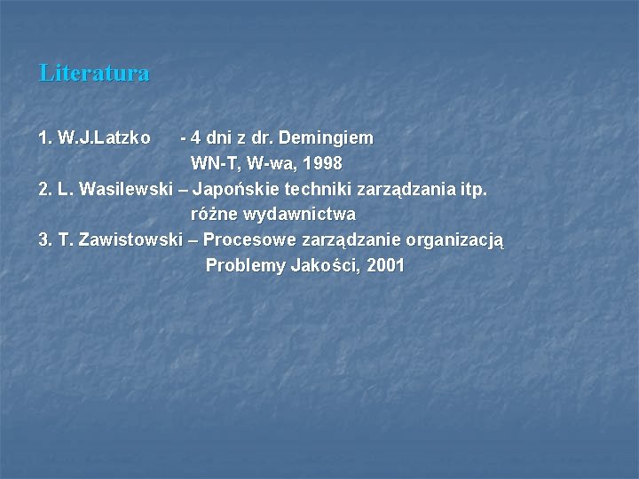 Literatura 1. W. J. Latzko - 4 dni z dr. Demingiem WN-T, W-wa, 1998