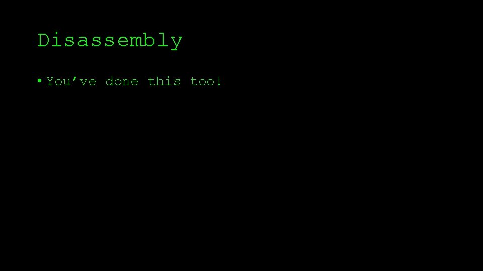 Disassembly • You’ve done this too! 